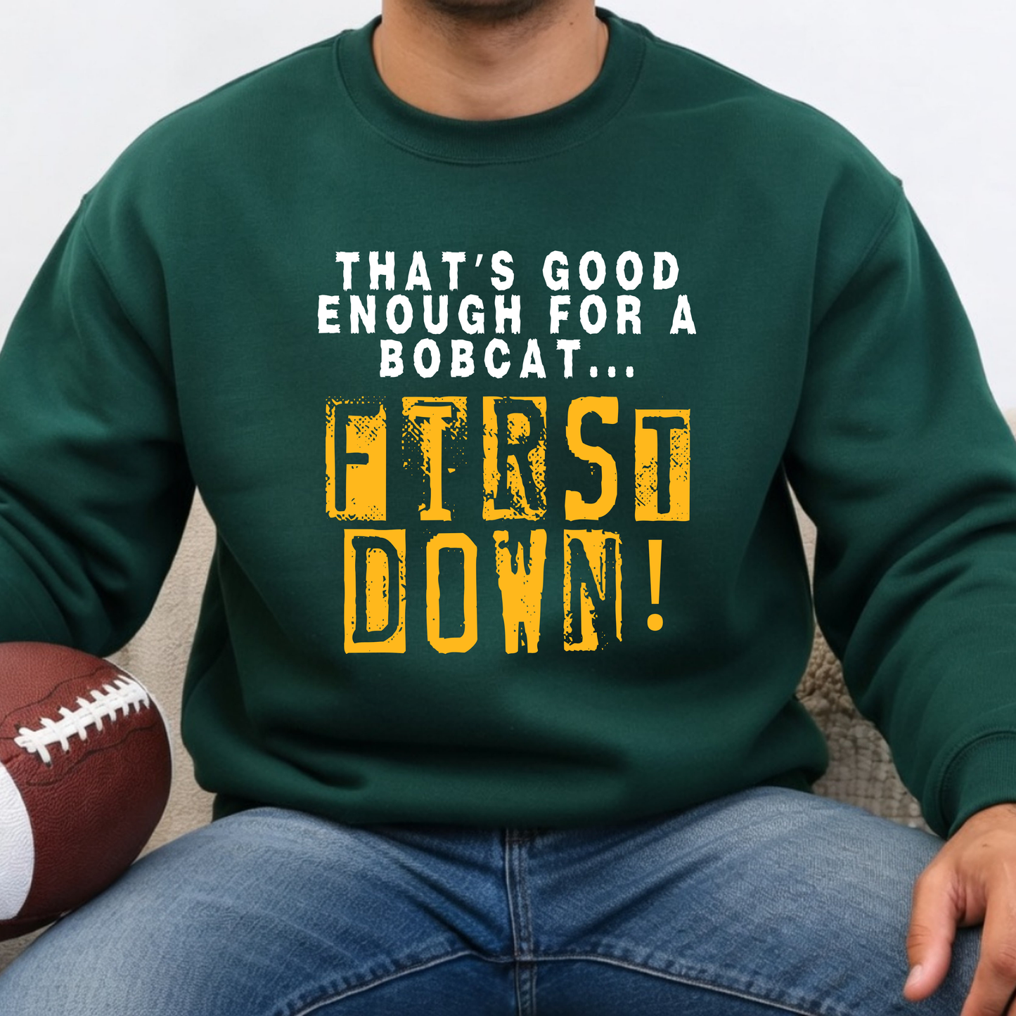 "That's Good Enough For a Bobcat... FIRST DOWN!" Tee, Long-Sleeve, Crewneck or Hooded Sweatshirt