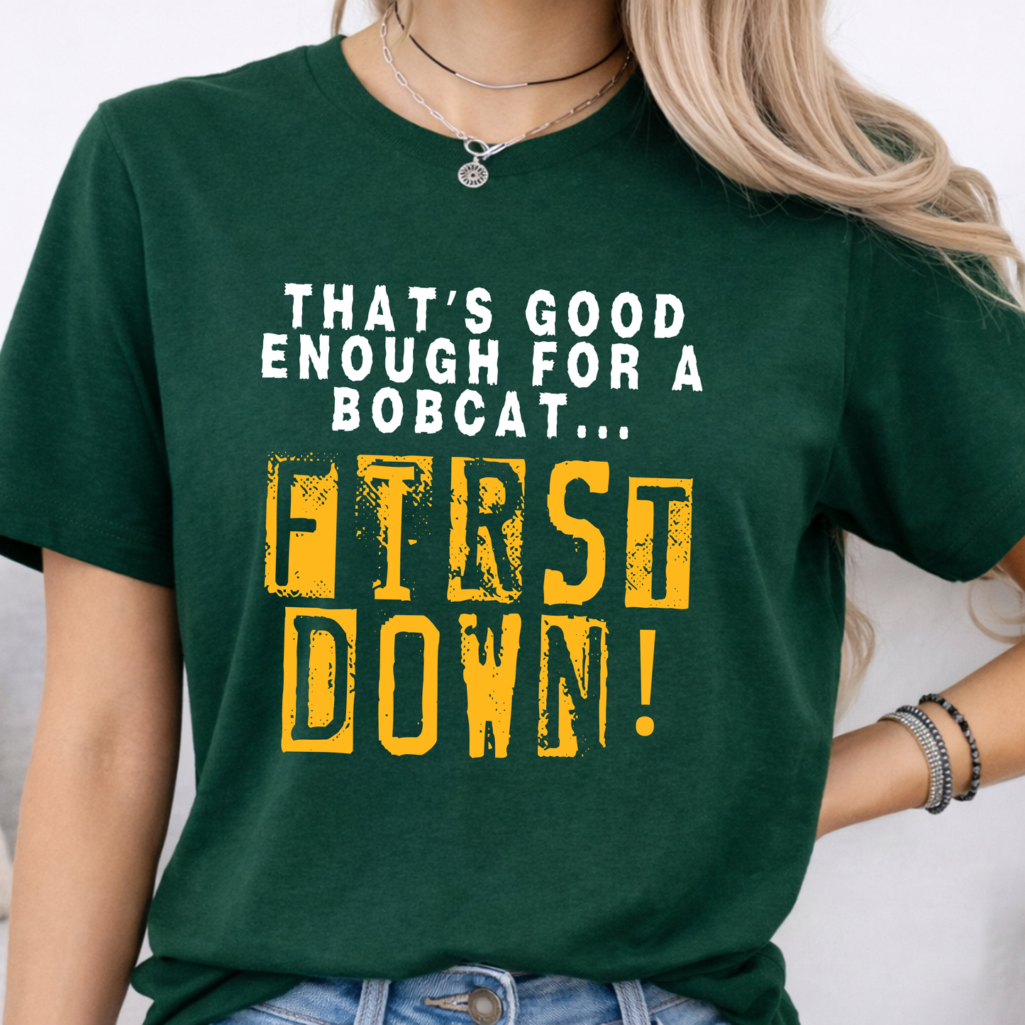 "That's Good Enough For a Bobcat... FIRST DOWN!" Tee, Long-Sleeve, Crewneck or Hooded Sweatshirt